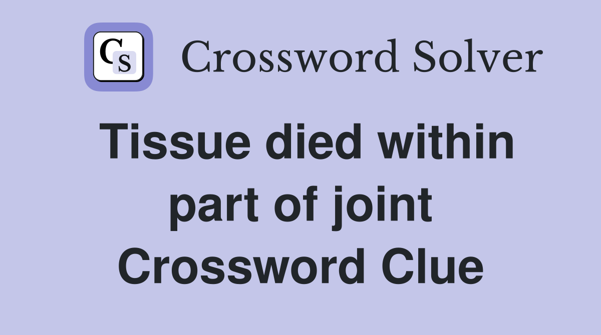 Tissue died within part of joint Crossword Clue