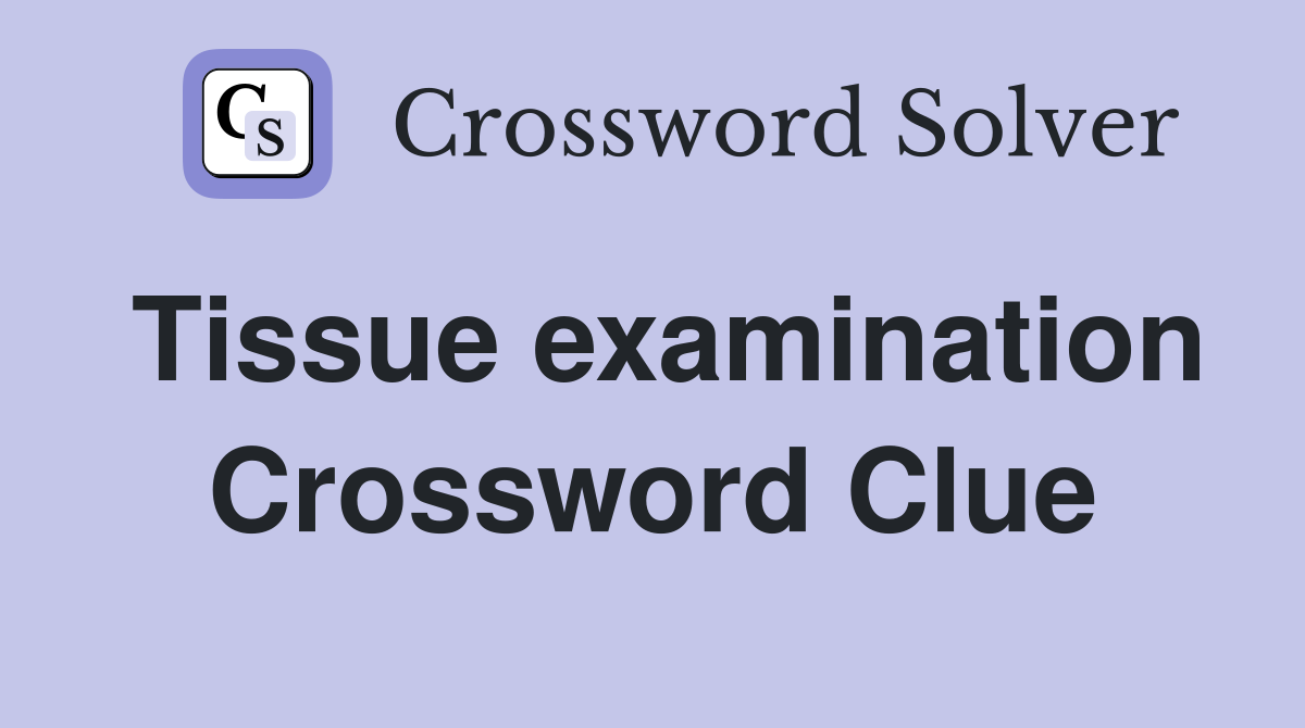 Tissue examination Crossword Clue