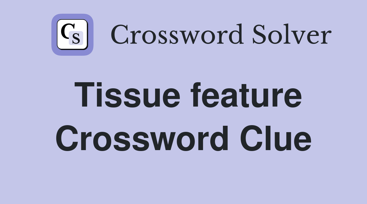 Tissue feature Crossword Clue