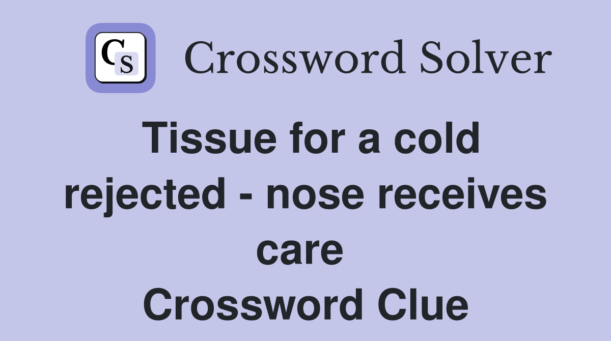 Tissue for a cold rejected - nose receives care  Crossword Clue