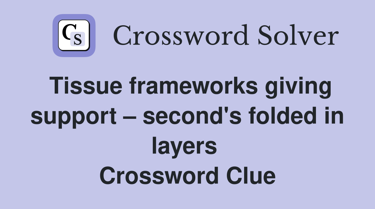 Tissue frameworks giving support – second's folded in layers  Crossword Clue