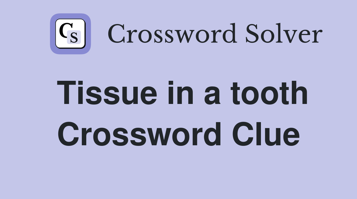 Tissue in a tooth Crossword Clue