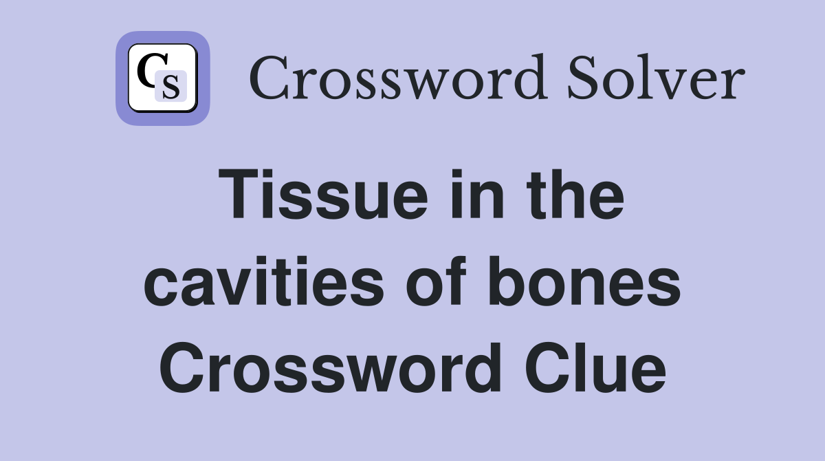 Tissue in the cavities of bones Crossword Clue