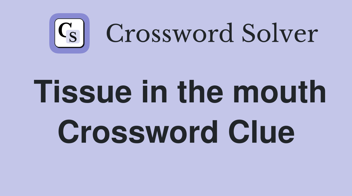 Tissue in the mouth Crossword Clue