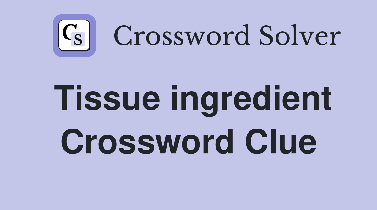 Tissue ingredient Crossword Clue