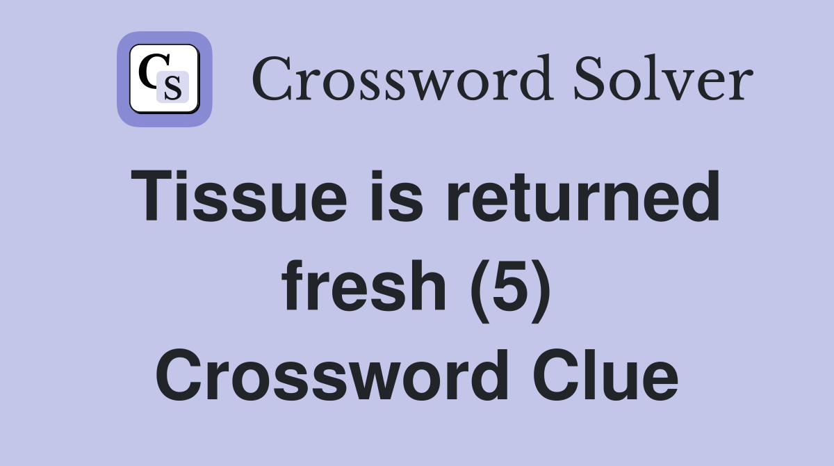 Tissue is returned fresh (5) Crossword Clue