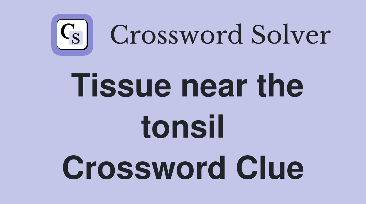 Tissue near the tonsil Crossword Clue