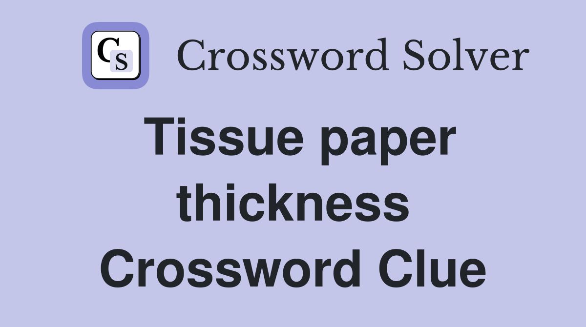 Tissue paper thickness Crossword Clue