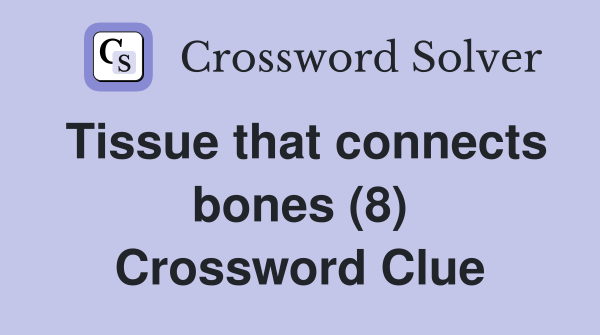 Tissue that connects bones (8) Crossword Clue
