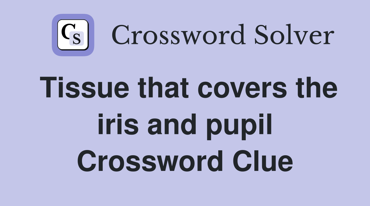 Tissue that covers the iris and pupil Crossword Clue