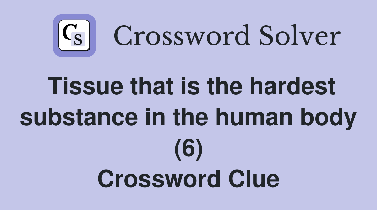 Tissue that is the hardest substance in the human body (6) Crossword Clue