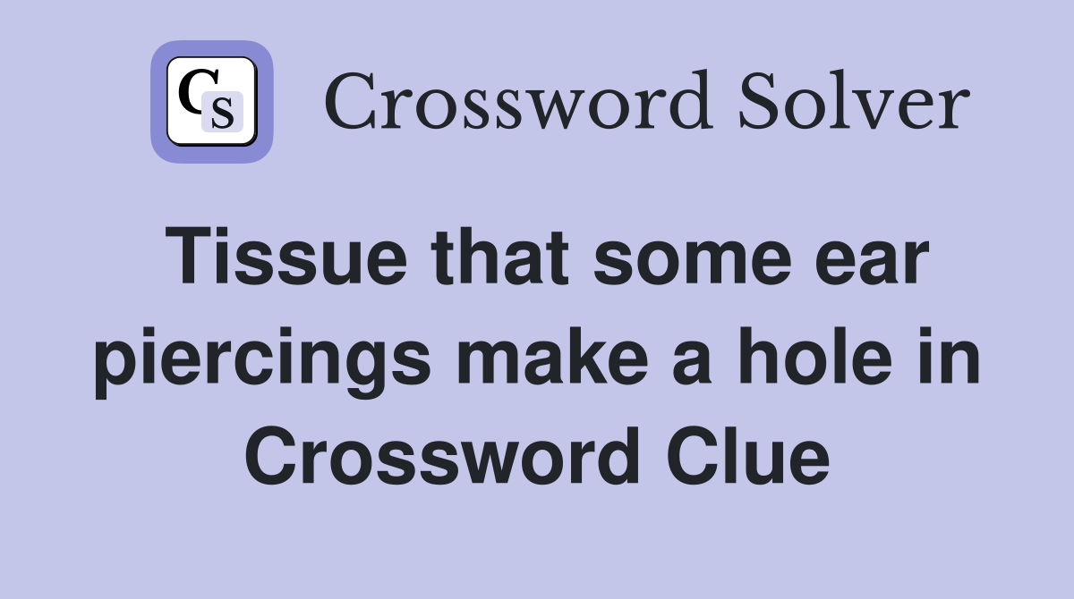 Tissue that some ear piercings make a hole in Crossword Clue