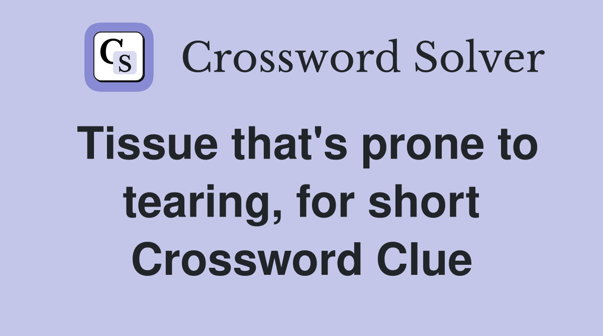 Tissue that's prone to tearing, for short Crossword Clue