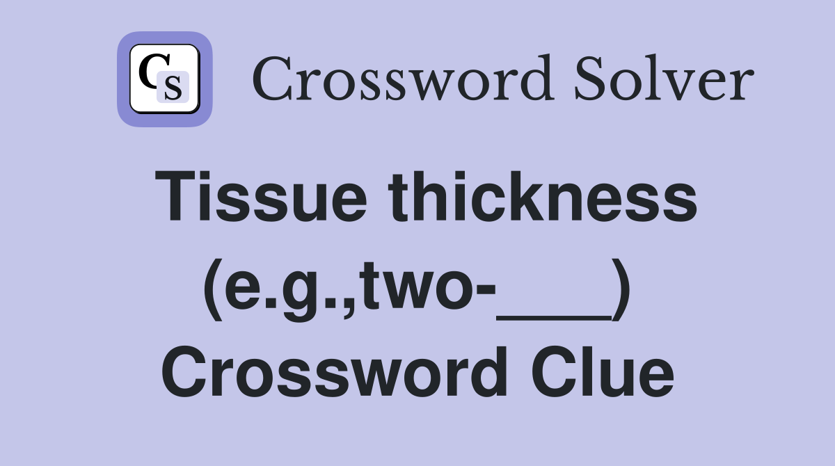 Tissue thickness (e.g.,two-___) Crossword Clue