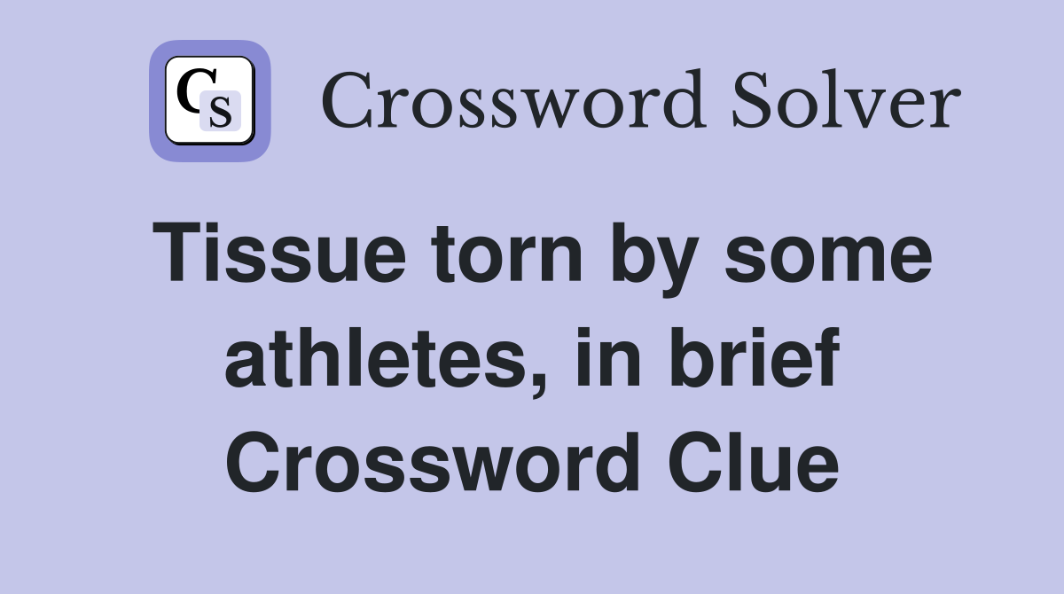 Tissue torn by some athletes, in brief Crossword Clue
