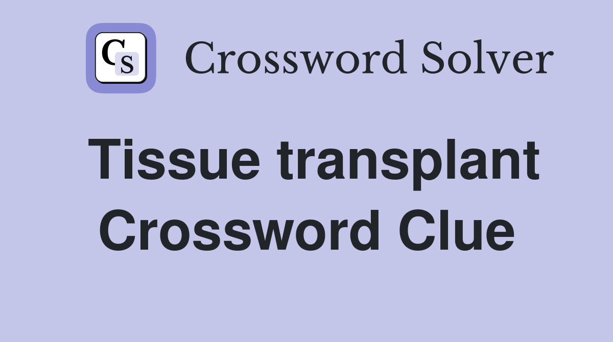 Tissue transplant Crossword Clue