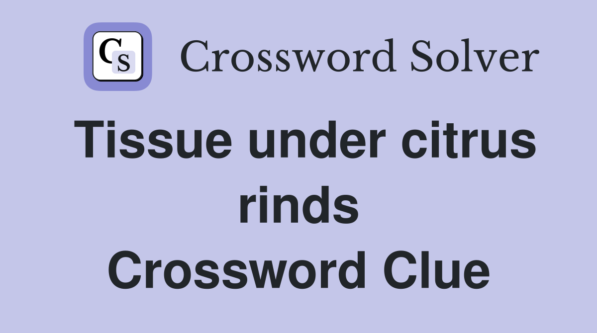Tissue under citrus rinds Crossword Clue