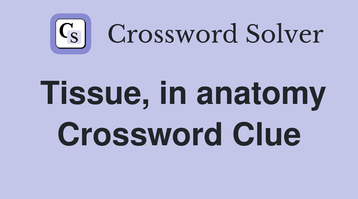 Tissue, in anatomy Crossword Clue