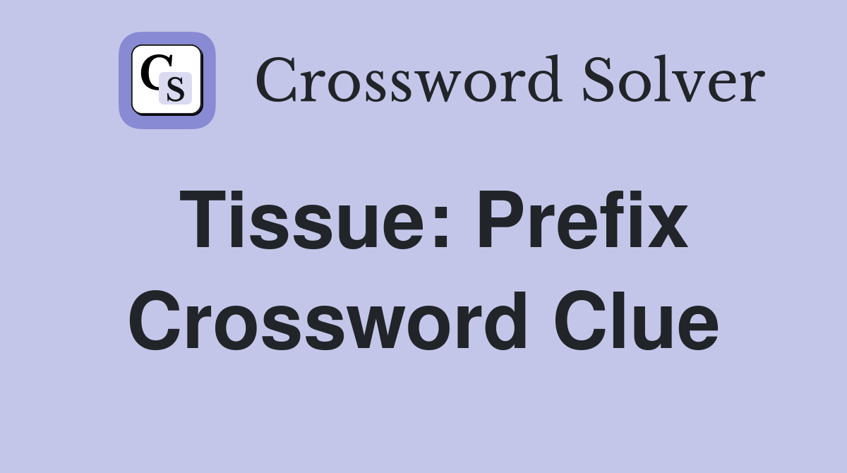 Tissue: Prefix Crossword Clue