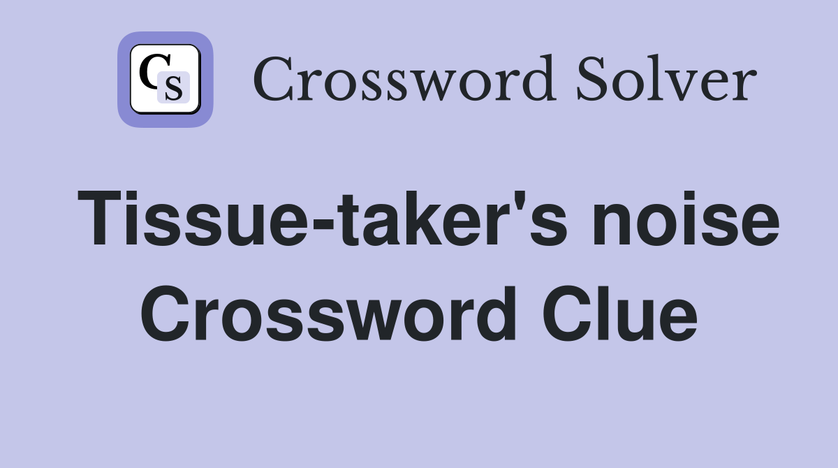 Tissue-taker's noise Crossword Clue
