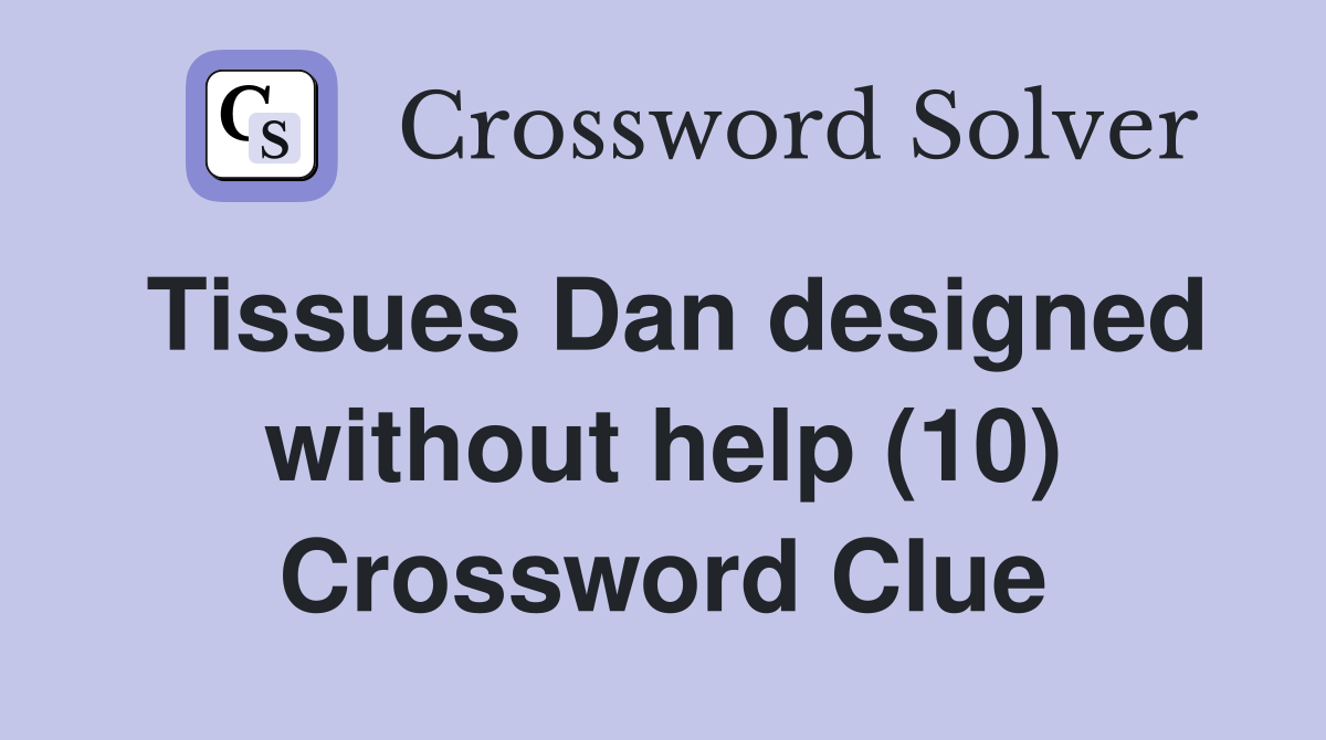 Tissues Dan designed without help (10) Crossword Clue