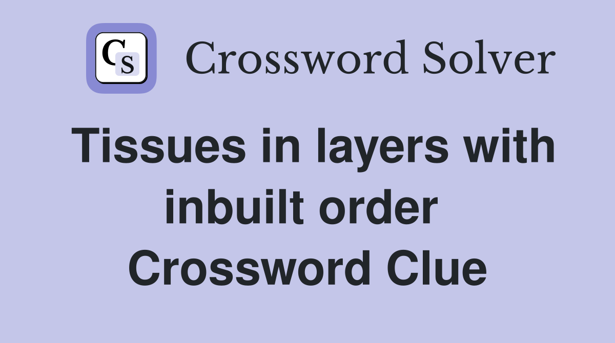 Tissues in layers with inbuilt order  Crossword Clue