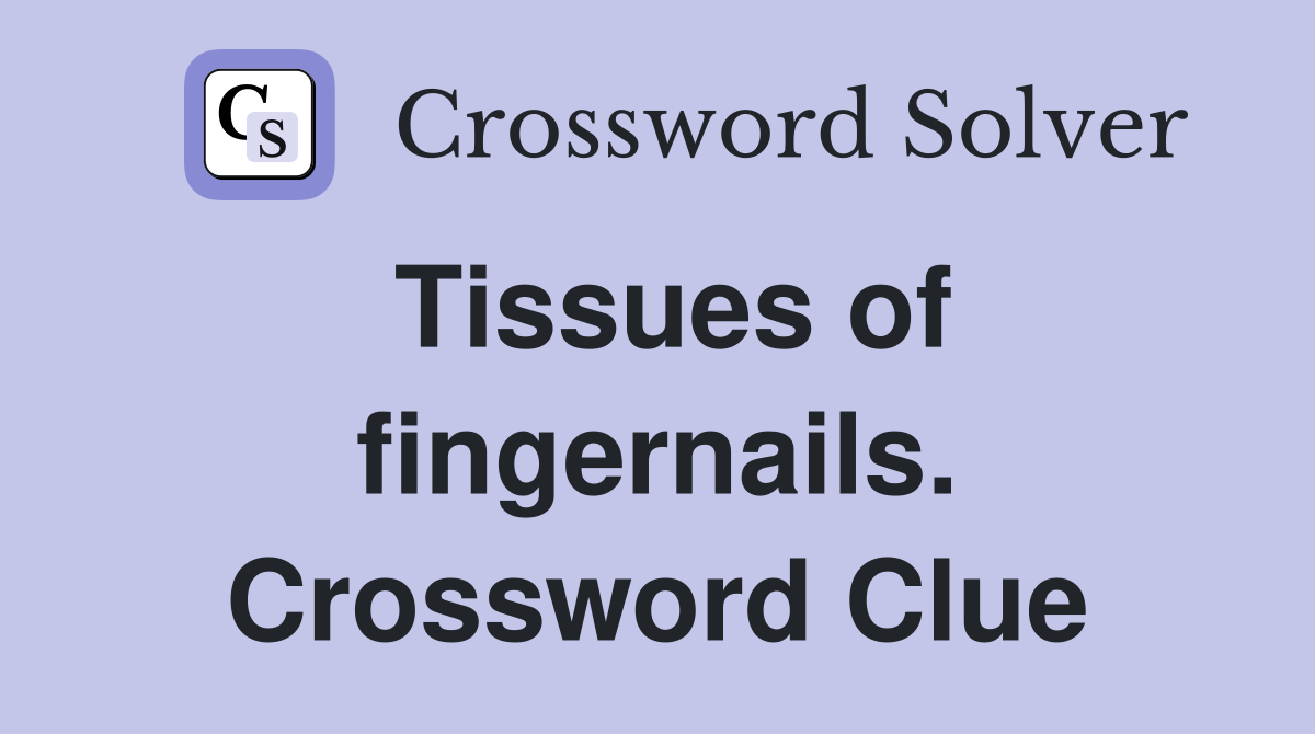 Tissues of fingernails. Crossword Clue