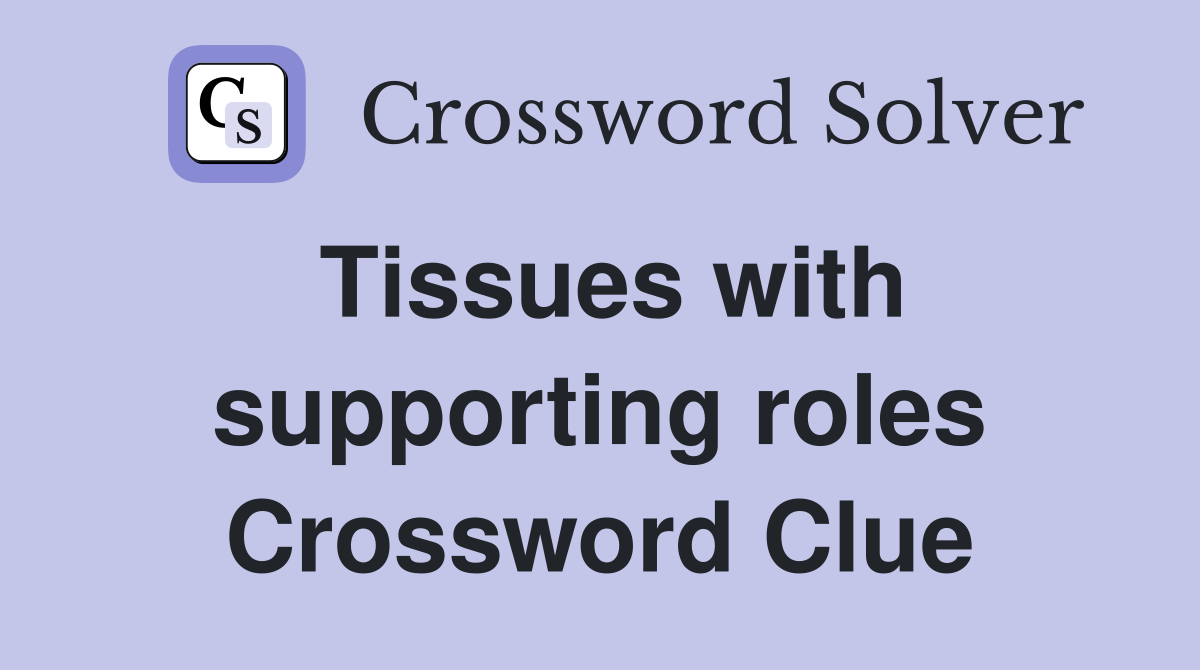Tissues with supporting roles Crossword Clue