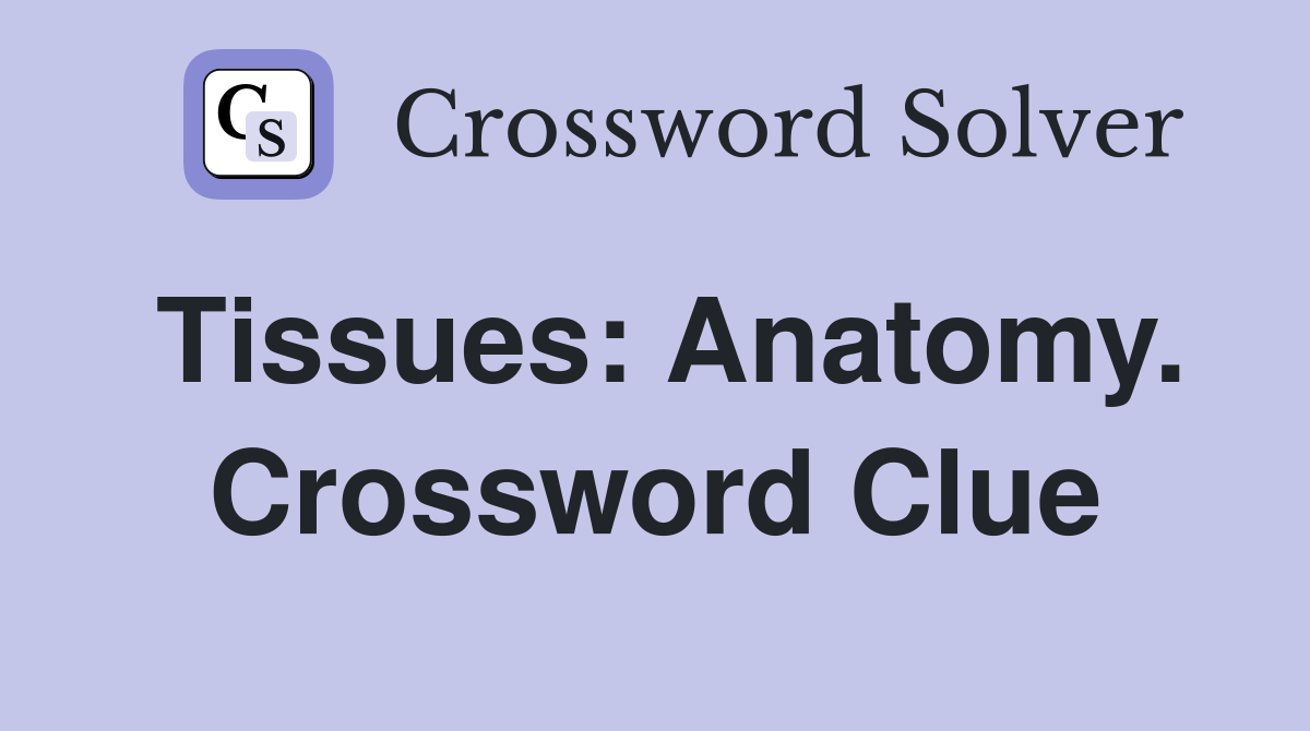Tissues: Anatomy. Crossword Clue