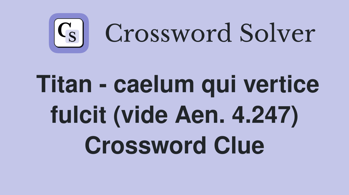 Titan - caelum qui vertice fulcit (vide Aen. 4.247) Crossword Clue