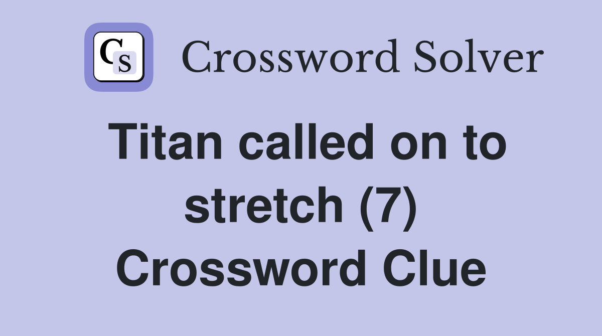 Titan called on to stretch (7) Crossword Clue