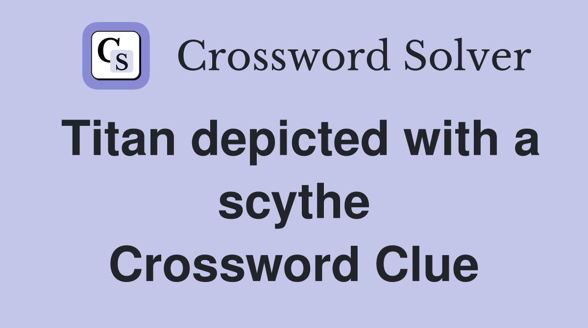 Titan depicted with a scythe Crossword Clue