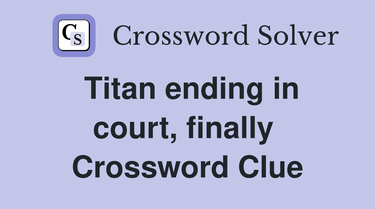 Titan ending in court, finally  Crossword Clue