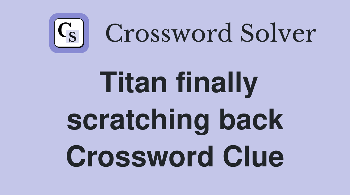 Titan finally scratching back Crossword Clue