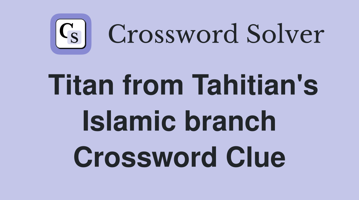 Titan from Tahitian's Islamic branch Crossword Clue