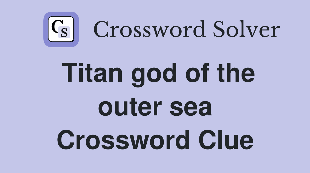 Titan god of the outer sea Crossword Clue