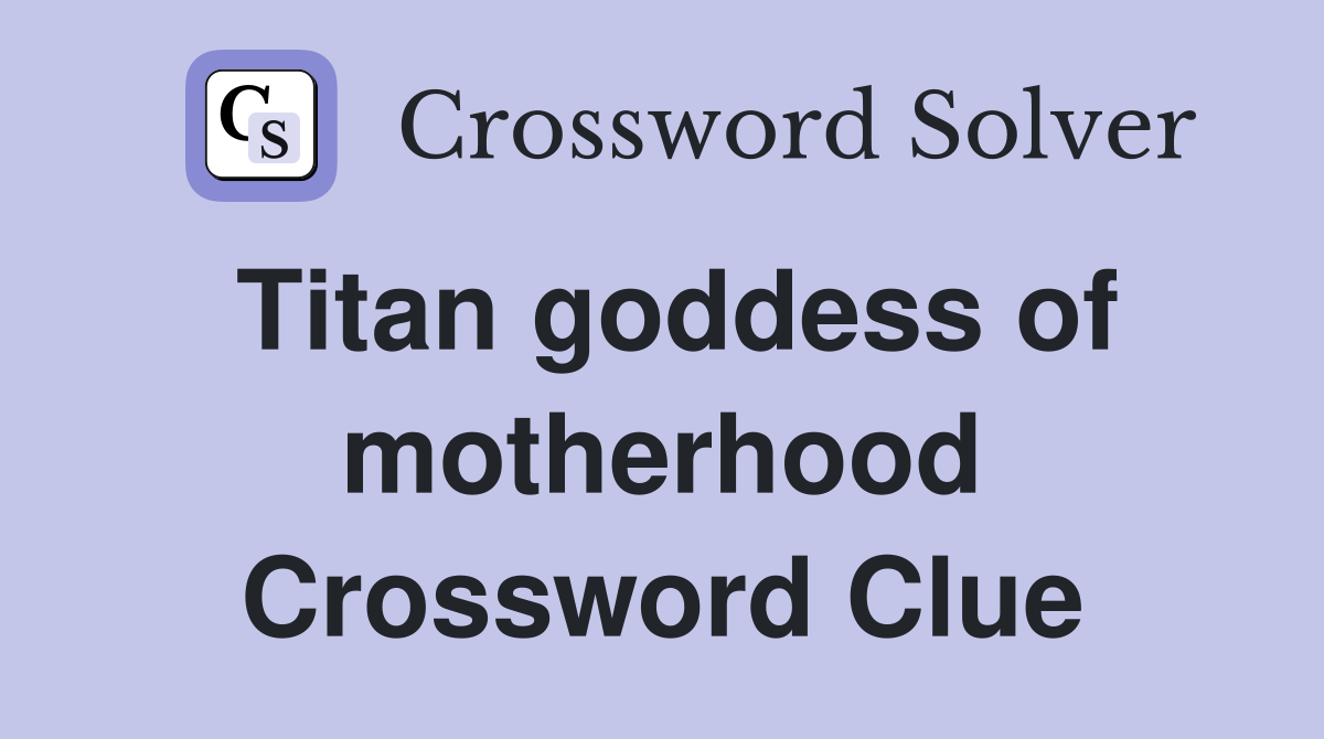 Titan goddess of motherhood Crossword Clue