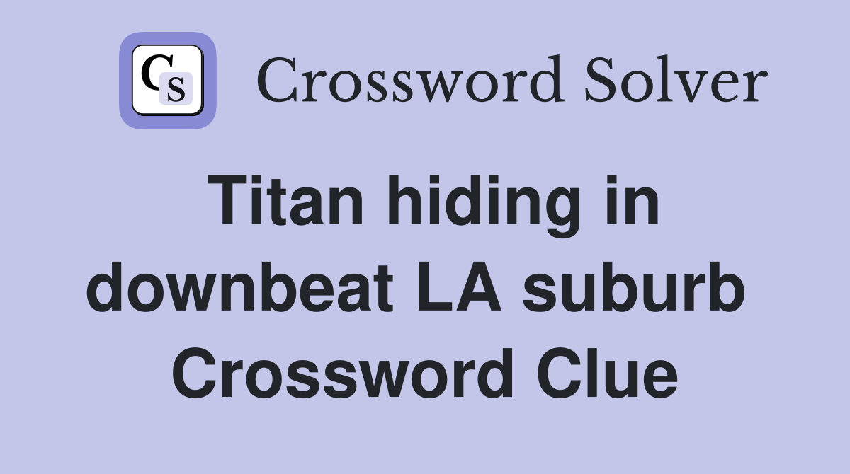 Titan hiding in downbeat LA suburb  Crossword Clue