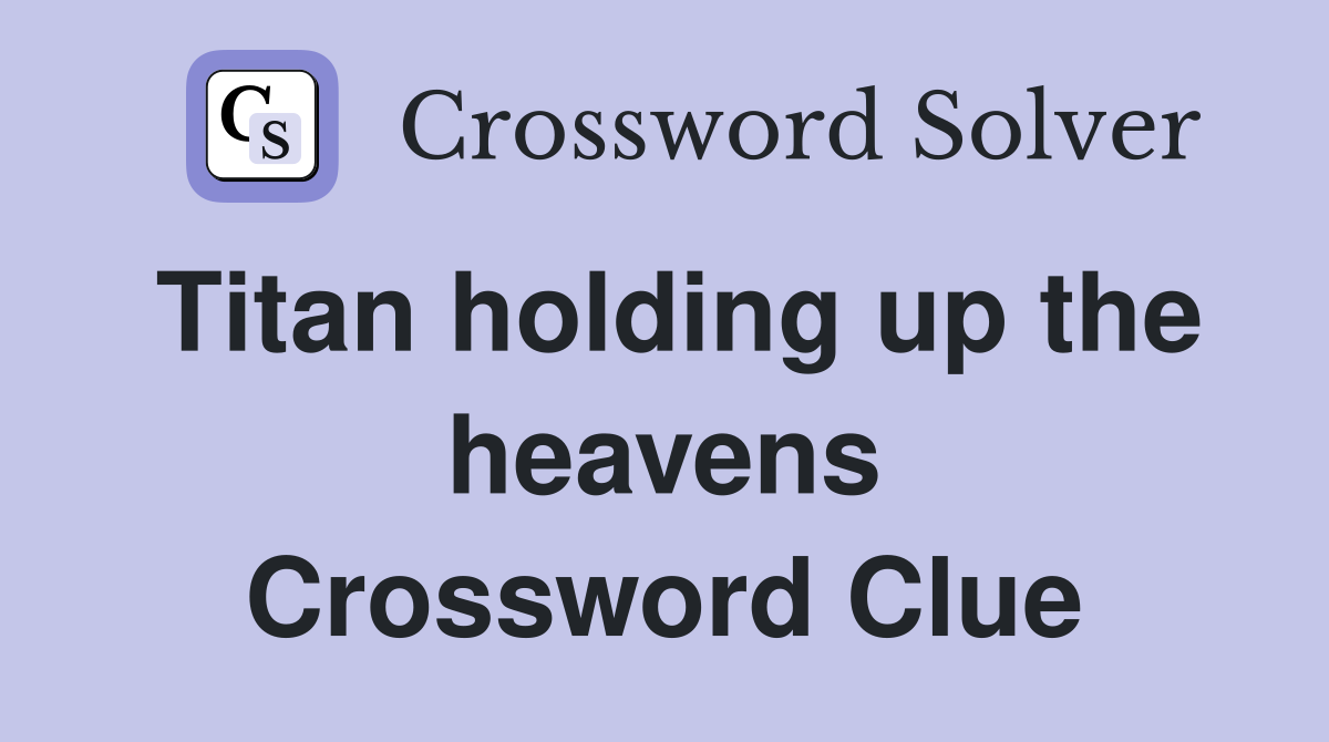 Titan holding up the heavens Crossword Clue