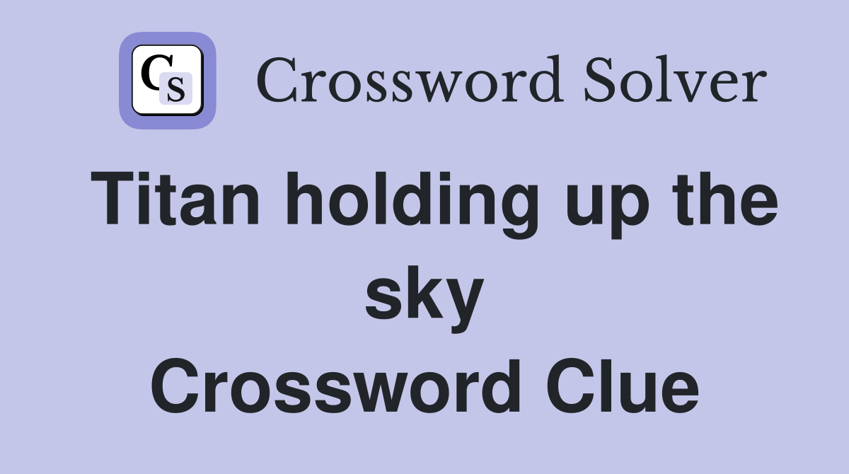 Titan holding up the sky Crossword Clue