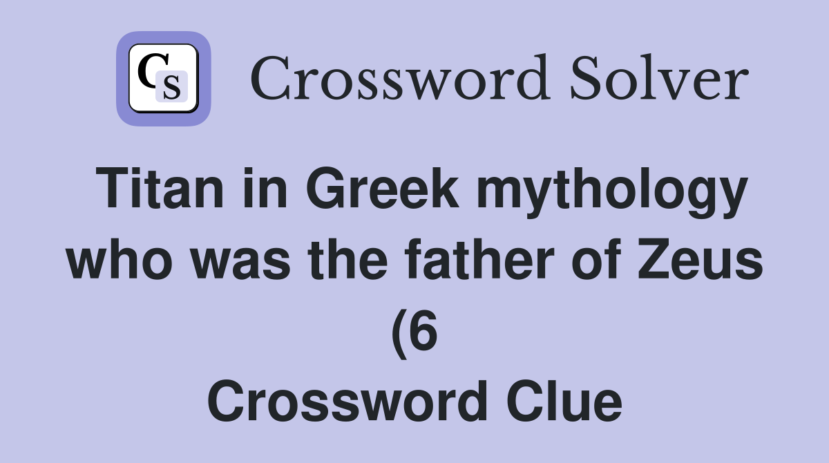 Titan in Greek mythology who was the father of Zeus (6) Crossword Titan in Greek mythology who was the father of Zeus (6) Crossword