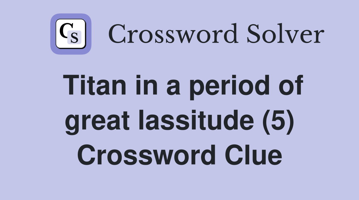 Titan in a period of great lassitude (5) Crossword Clue