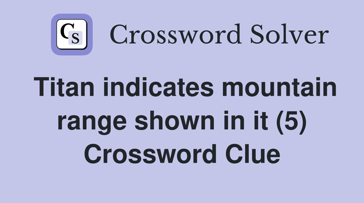 Titan indicates mountain range shown in it (5) Crossword Clue