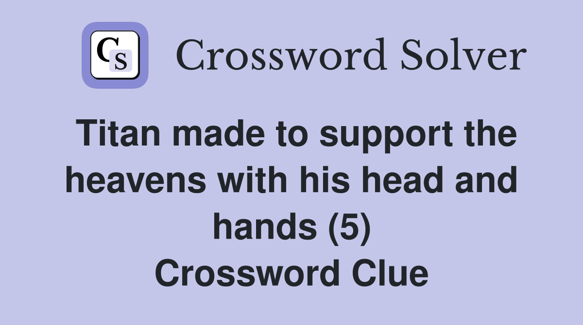 Titan made to support the heavens with his head and hands (5) Crossword Clue