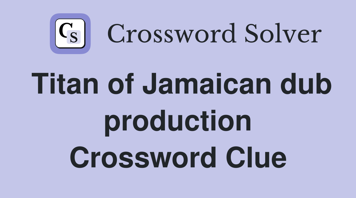 Titan of Jamaican dub production Crossword Clue