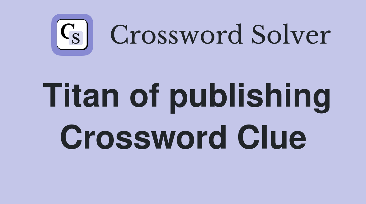 Titan of publishing Crossword Clue