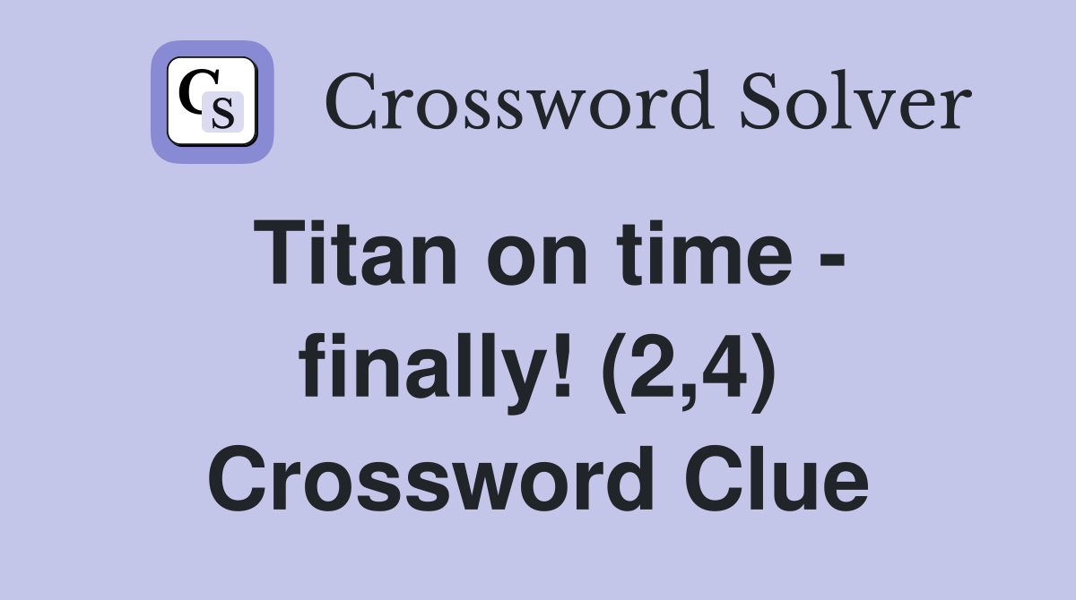 Titan on time - finally! (2,4) Crossword Clue