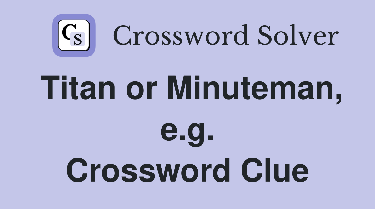 Titan or Minuteman, e.g. Crossword Clue