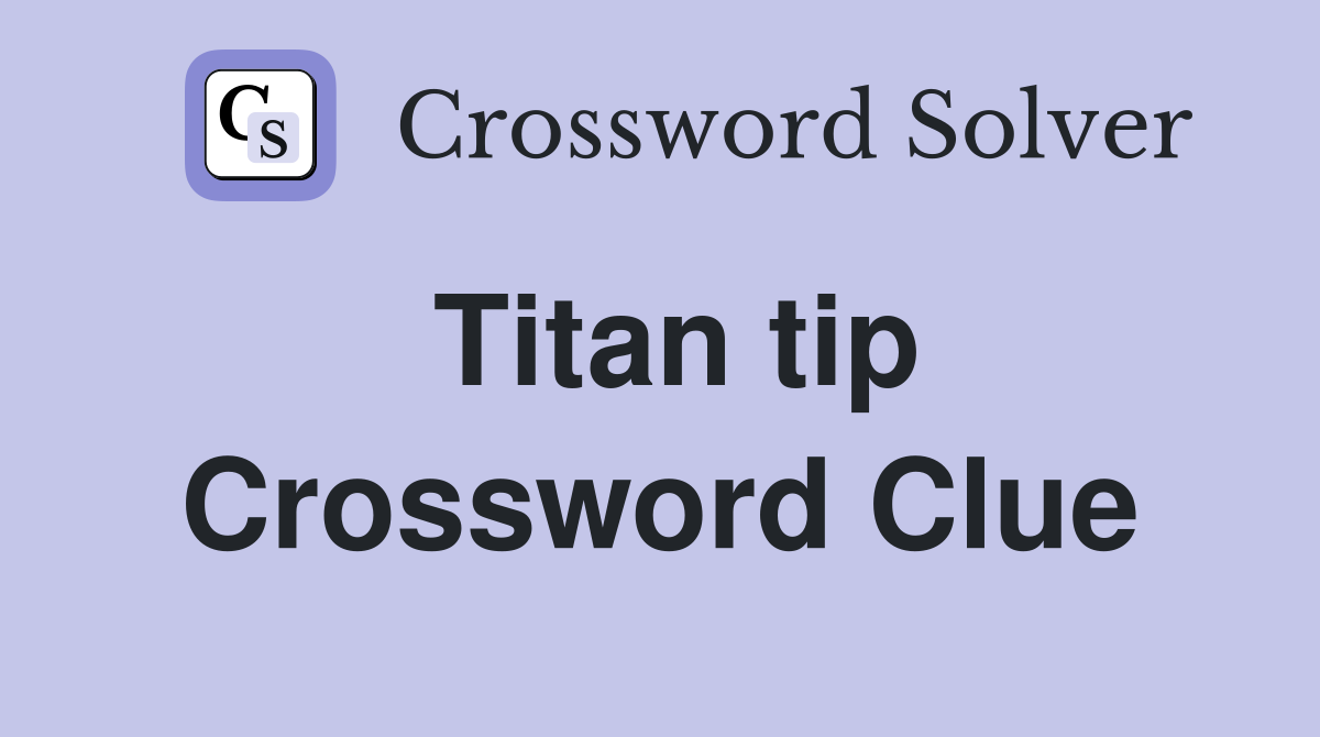Titan tip Crossword Clue