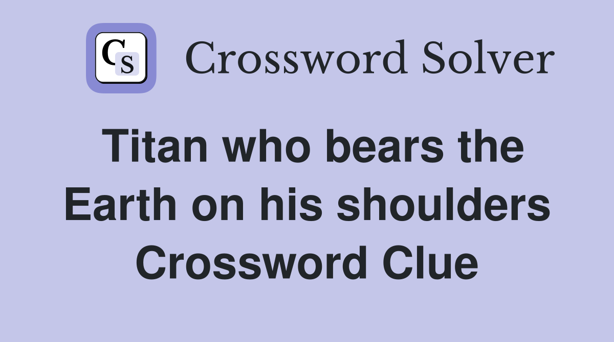 Titan who bears the Earth on his shoulders Crossword Clue